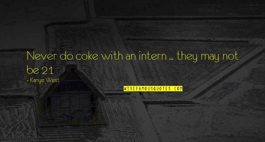 Pretending To Care Quotes By Kanye West: Never do coke with an intern ... they