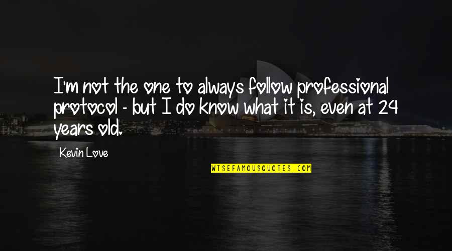 Pretending To Know Everything Quotes By Kevin Love: I'm not the one to always follow professional