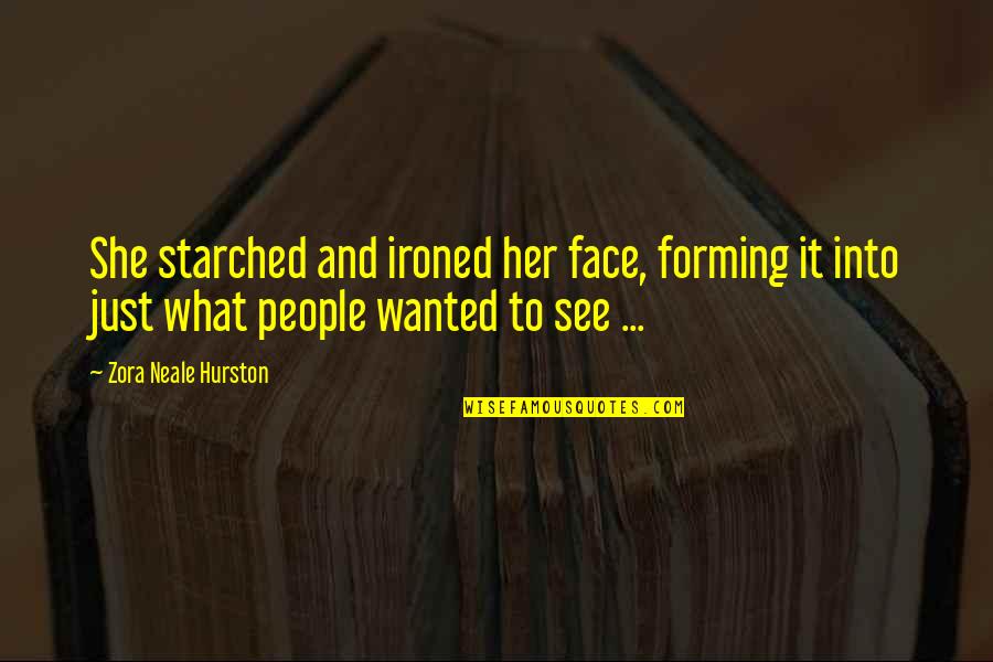 Pretending You Dont Care Quotes By Zora Neale Hurston: She starched and ironed her face, forming it Pretending You Dont Care Quotes By Zora Neale Hurston: She starched and ironed her face, forming it