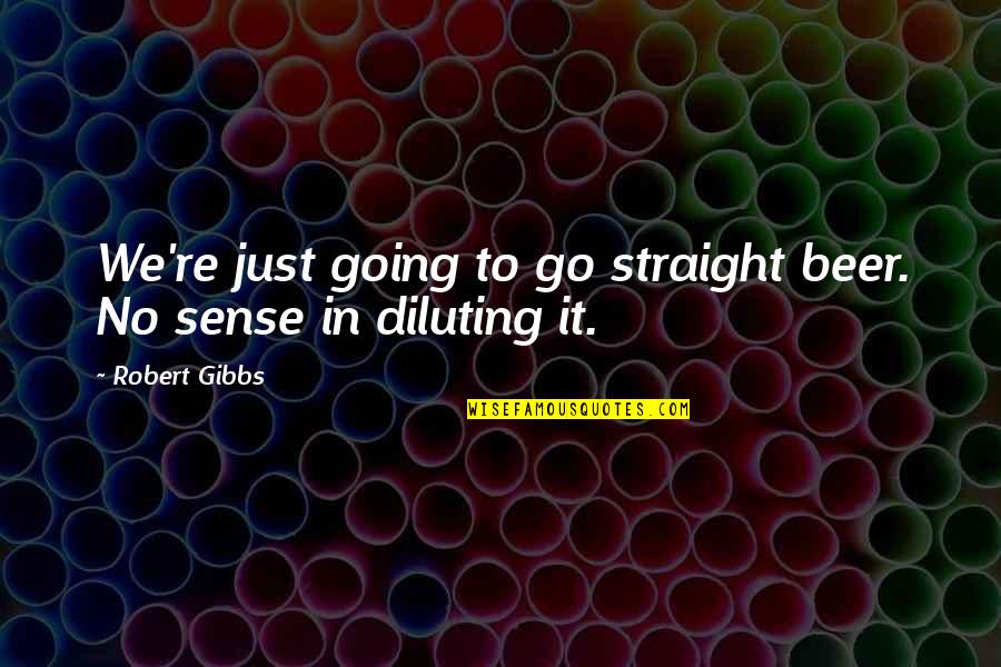 Pretending You Don't Love Someone Quotes By Robert Gibbs: We're just going to go straight beer. No