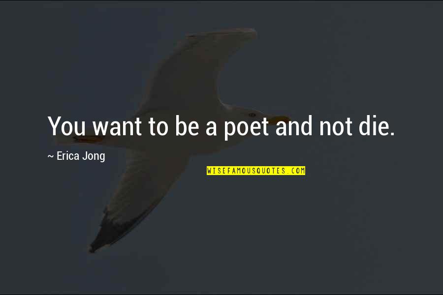 Pretending You Love Me Quotes By Erica Jong: You want to be a poet and not