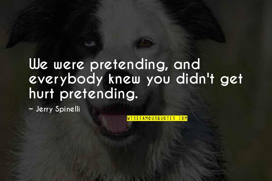 Pretending You're Not Hurt Quotes By Jerry Spinelli: We were pretending, and everybody knew you didn't