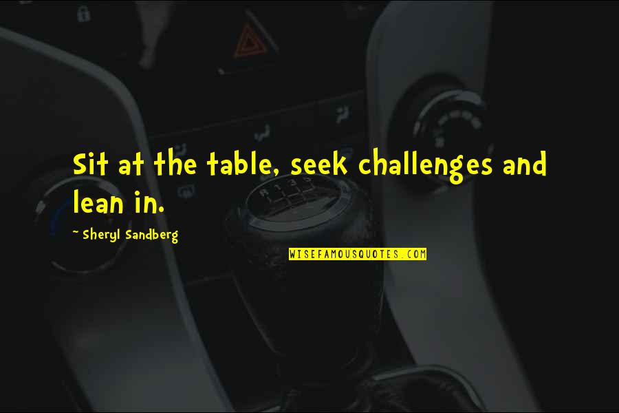 Pretending You're Not Hurt Quotes By Sheryl Sandberg: Sit at the table, seek challenges and lean