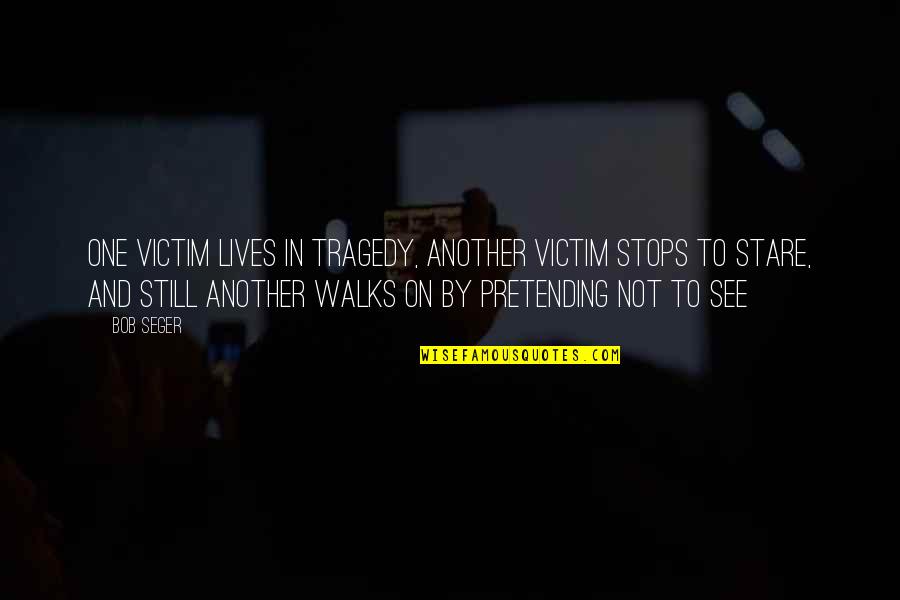 Pretending You're Okay Quotes By Bob Seger: One victim lives in tragedy, another victim stops