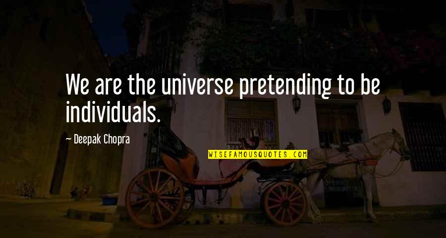 Pretending You're Okay Quotes By Deepak Chopra: We are the universe pretending to be individuals. Pretending You're Okay Quotes By Deepak Chopra: We are the universe pretending to be individuals.