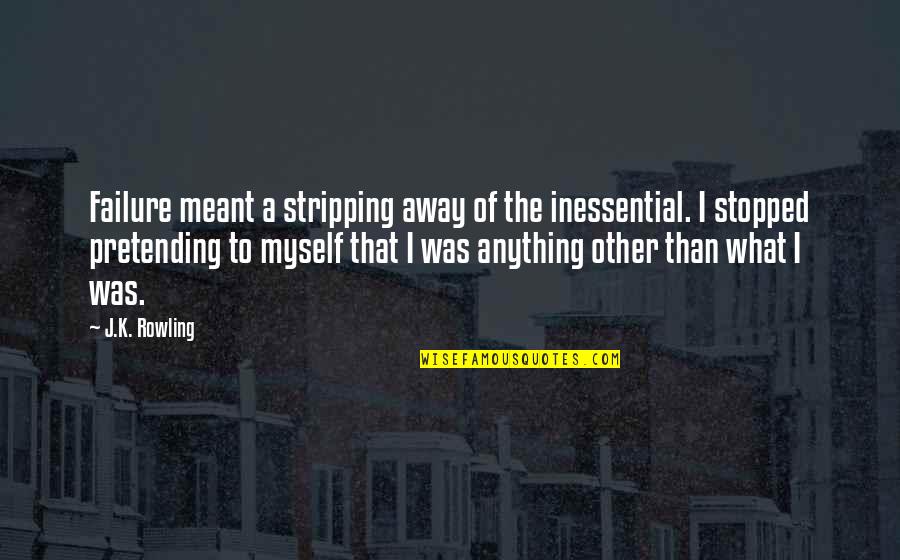 Pretending You're Okay Quotes By J.K. Rowling: Failure meant a stripping away of the inessential. Pretending You're Okay Quotes By J.K. Rowling: Failure meant a stripping away of the inessential.