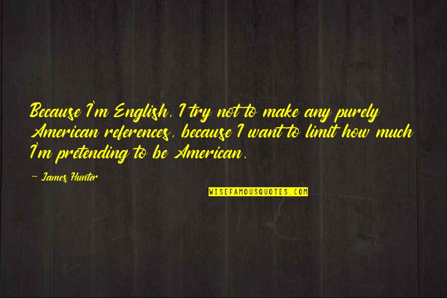 Pretending You're Okay Quotes By James Hunter: Because I'm English, I try not to make Pretending You're Okay Quotes By James Hunter: Because I'm English, I try not to make
