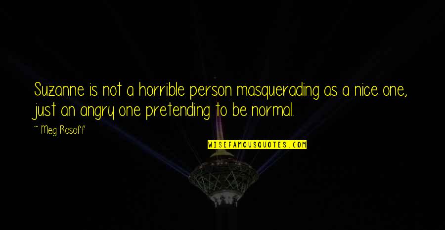 Pretending You're Okay Quotes By Meg Rosoff: Suzanne is not a horrible person masquerading as Pretending You're Okay Quotes By Meg Rosoff: Suzanne is not a horrible person masquerading as