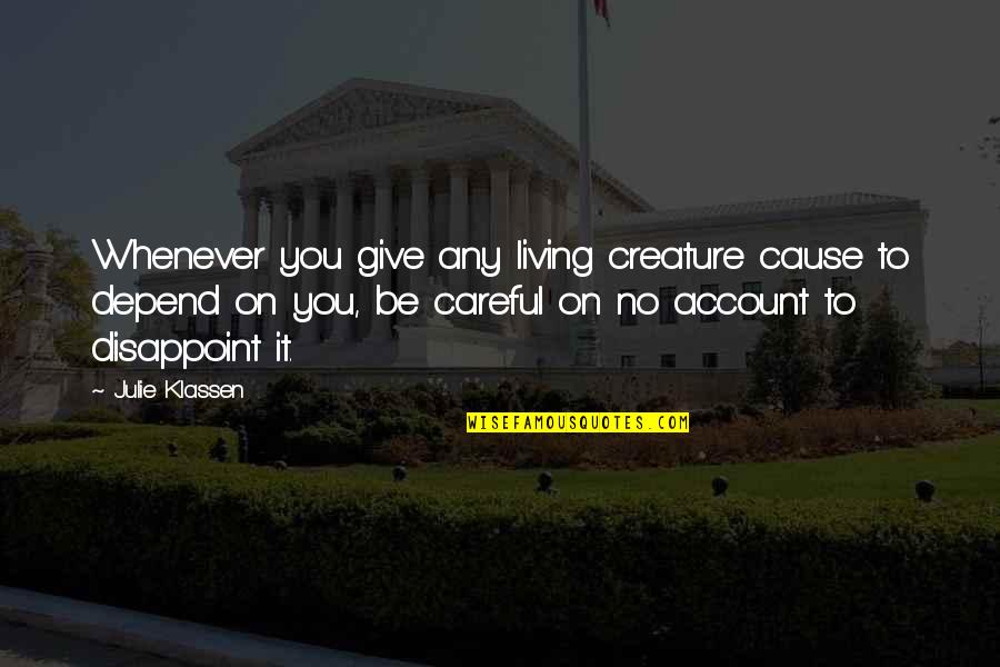 Pretendo Network Quotes By Julie Klassen: Whenever you give any living creature cause to