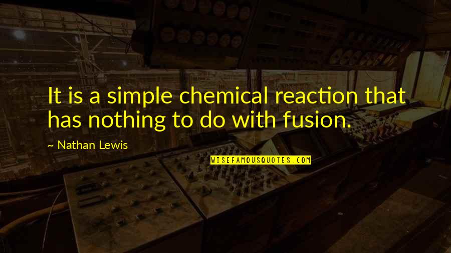 Pretense Def Quotes By Nathan Lewis: It is a simple chemical reaction that has