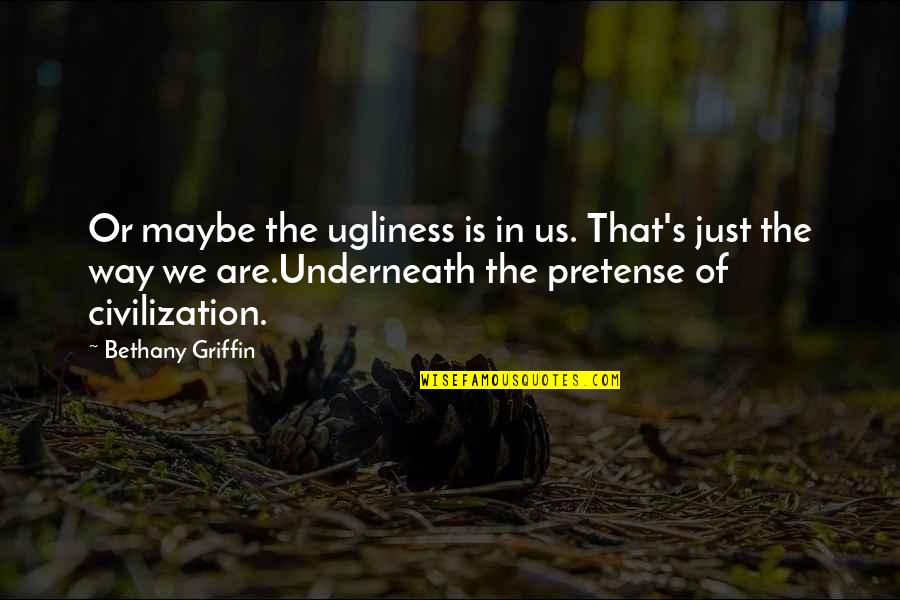 Pretense Quotes By Bethany Griffin: Or maybe the ugliness is in us. That's
