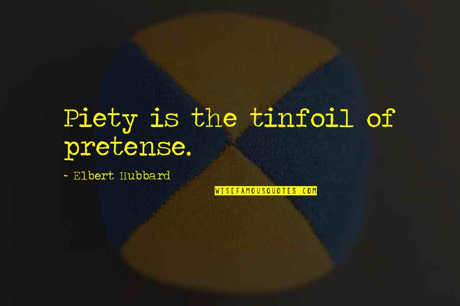 Pretense Quotes By Elbert Hubbard: Piety is the tinfoil of pretense.