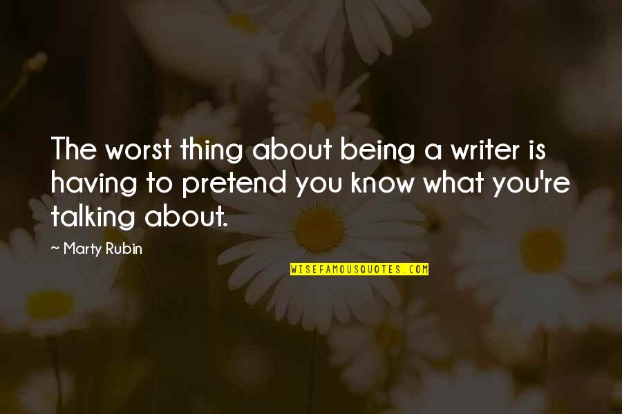 Pretense Quotes By Marty Rubin: The worst thing about being a writer is