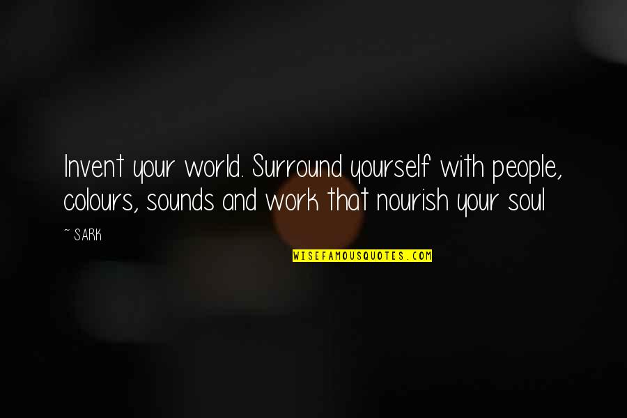 Pretense Synonym Quotes By SARK: Invent your world. Surround yourself with people, colours,