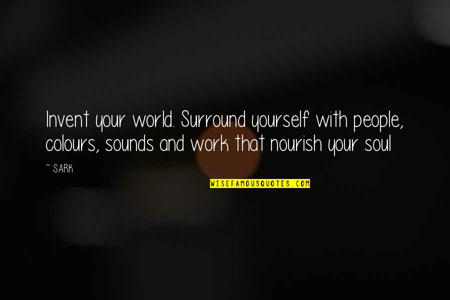 Pretense Synonym Quotes By SARK: Invent your world. Surround yourself with people, colours, Pretense Synonym Quotes By SARK: Invent your world. Surround yourself with people, colours,