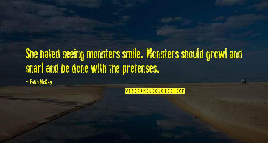 Pretenses Is Quotes By Faith McKay: She hated seeing monsters smile. Monsters should growl