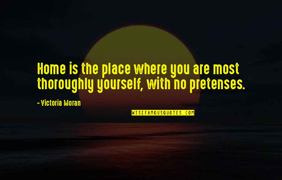 Pretenses Is Quotes By Victoria Moran: Home is the place where you are most