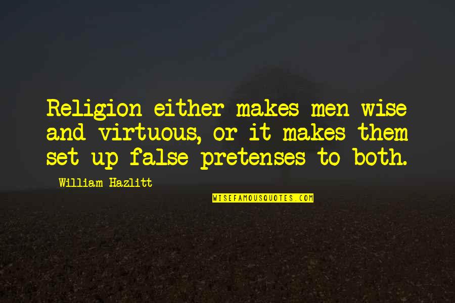 Pretenses Is Quotes By William Hazlitt: Religion either makes men wise and virtuous, or