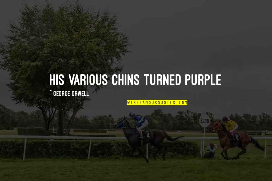 Pretensioms Quotes By George Orwell: his various chins turned purple Pretensioms Quotes By George Orwell: his various chins turned purple