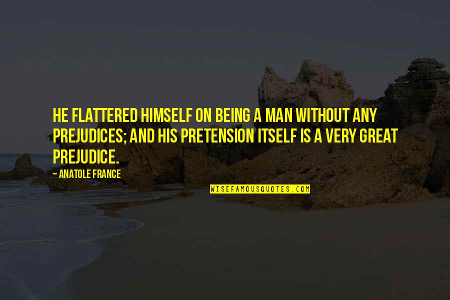 Pretension Quotes By Anatole France: He flattered himself on being a man without