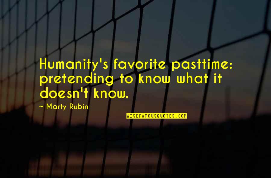Pretension Quotes By Marty Rubin: Humanity's favorite pasttime: pretending to know what it