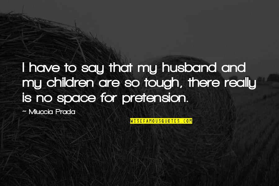 Pretension Quotes By Miuccia Prada: I have to say that my husband and