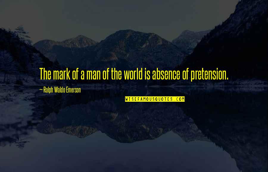 Pretension Quotes By Ralph Waldo Emerson: The mark of a man of the world
