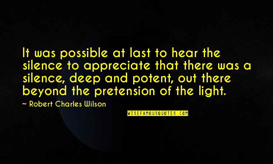 Pretension Quotes By Robert Charles Wilson: It was possible at last to hear the