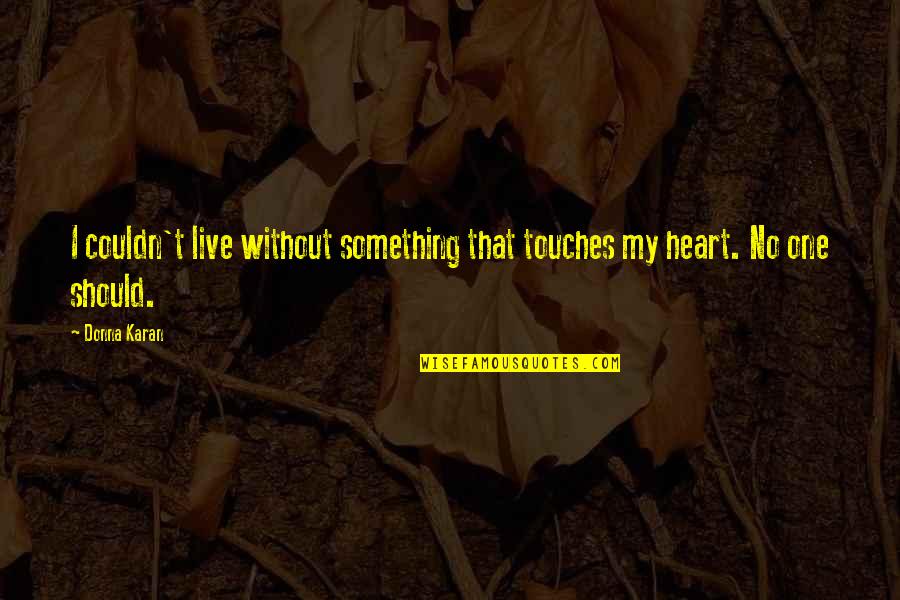 Pretensiones Significado Quotes By Donna Karan: I couldn't live without something that touches my