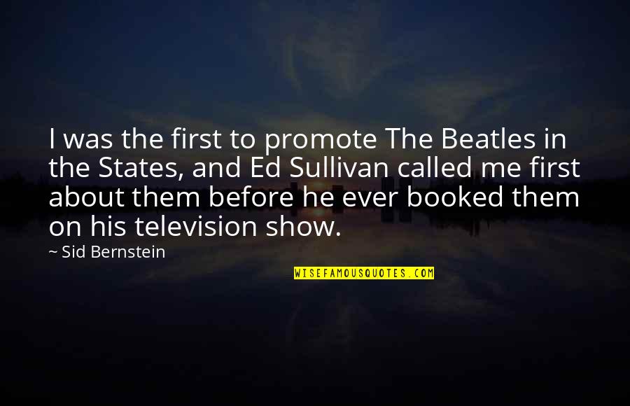 Pretensiones Significado Quotes By Sid Bernstein: I was the first to promote The Beatles