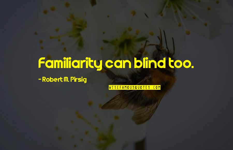 Pretensions Crossword Quotes By Robert M. Pirsig: Familiarity can blind too.