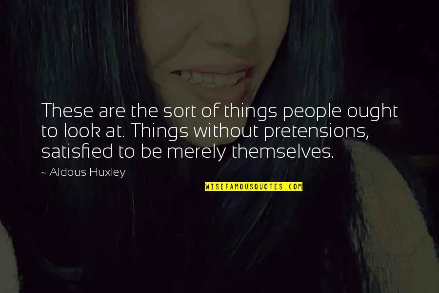 Pretensions Quotes By Aldous Huxley: These are the sort of things people ought