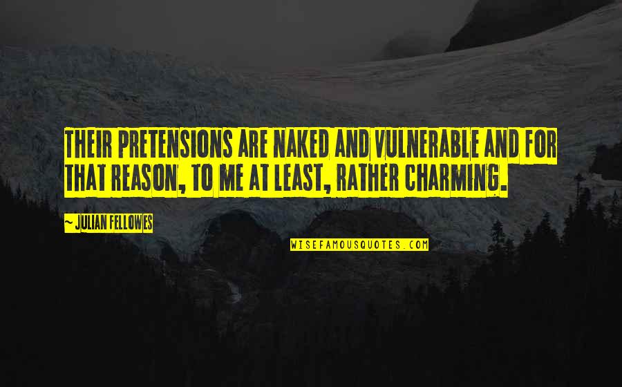 Pretensions Quotes By Julian Fellowes: Their pretensions are naked and vulnerable and for