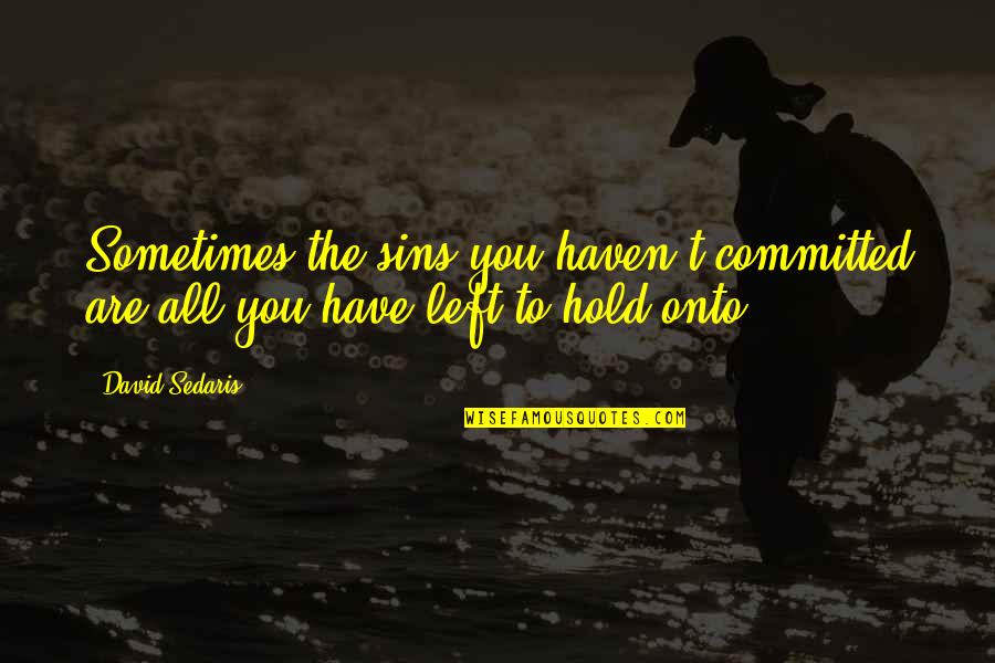 Pretensions Synonym Quotes By David Sedaris: Sometimes the sins you haven't committed are all