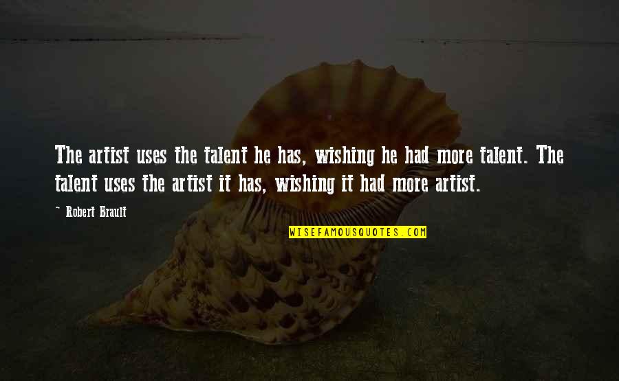 Pretensive Quotes By Robert Brault: The artist uses the talent he has, wishing
