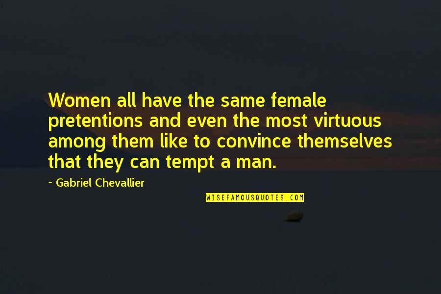Pretentions Quotes By Gabriel Chevallier: Women all have the same female pretentions and