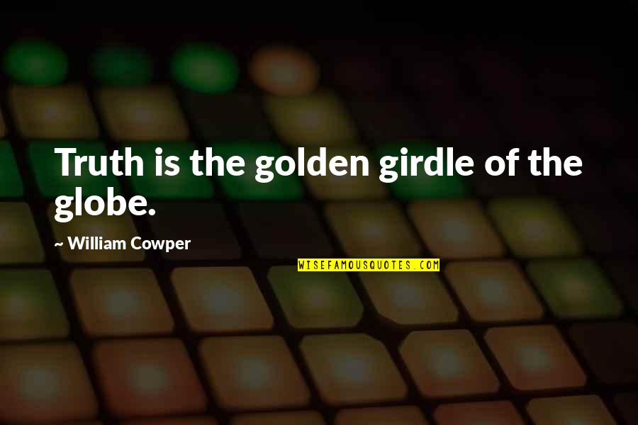 Pretentions Quotes By William Cowper: Truth is the golden girdle of the globe.