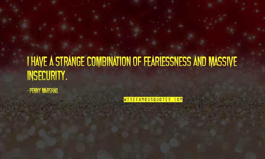 Pretentious Art Quotes By Penny Marshall: I have a strange combination of fearlessness and
