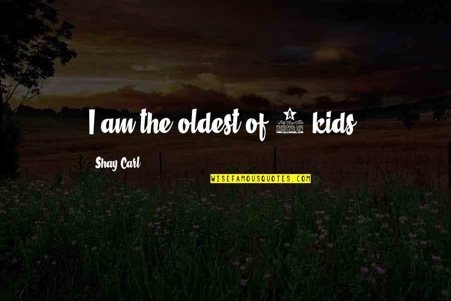 Pretentious Art Quotes By Shay Carl: I am the oldest of 4 kids.