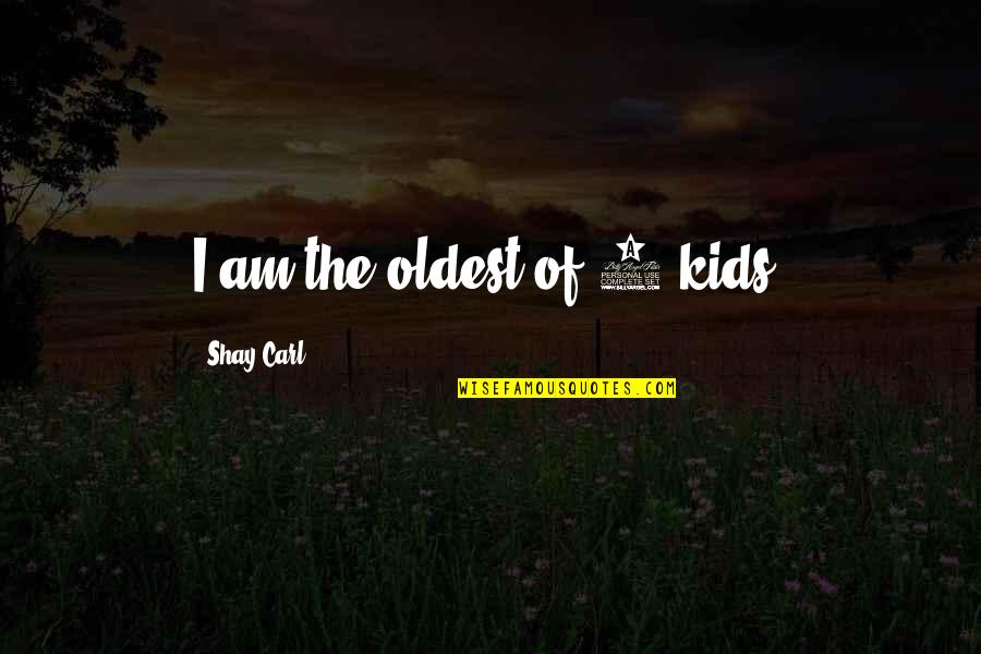 Pretentious Art Quotes By Shay Carl: I am the oldest of 4 kids. Pretentious Art Quotes By Shay Carl: I am the oldest of 4 kids.