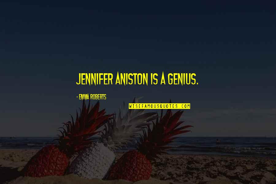 Pretentious Behavior Quotes By Emma Roberts: Jennifer Aniston is a genius.