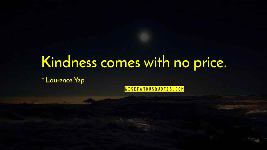 Pretentious Celebrity Quotes By Laurence Yep: Kindness comes with no price.