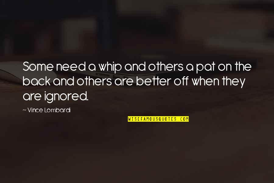 Pretentious Celebrity Quotes By Vince Lombardi: Some need a whip and others a pat