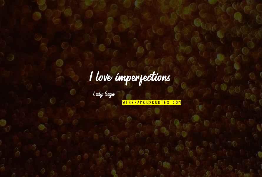 Pretentious Kneecaps Quotes By Lady Gaga: I love imperfections.
