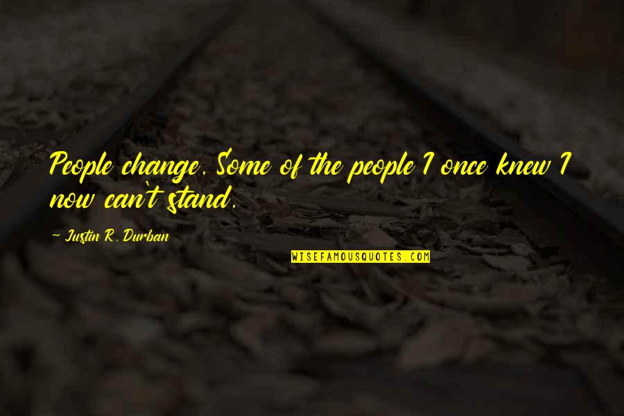 Pretentious Philosophy Quotes By Justin R. Durban: People change. Some of the people I once