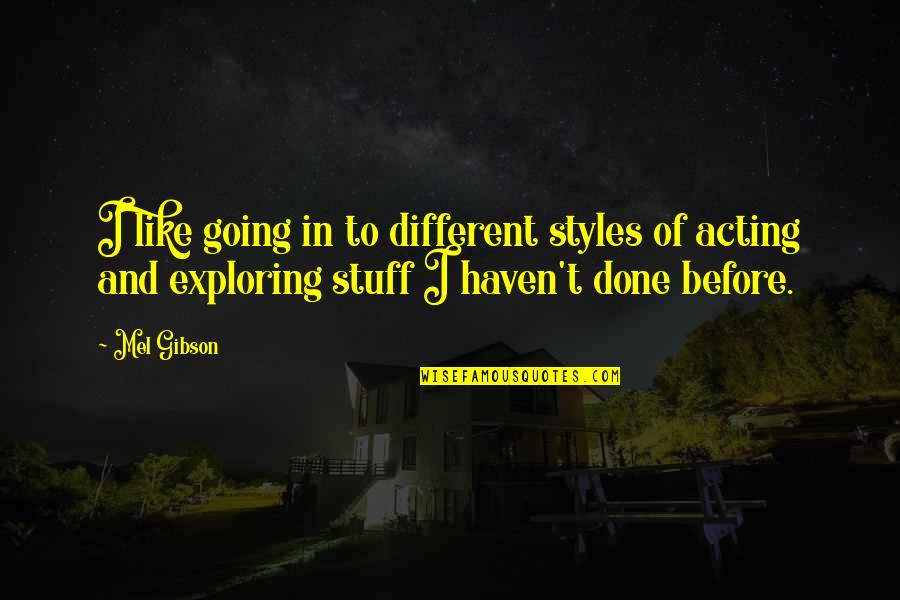 Pretentious Weenies Quotes By Mel Gibson: I like going in to different styles of Pretentious Weenies Quotes By Mel Gibson: I like going in to different styles of
