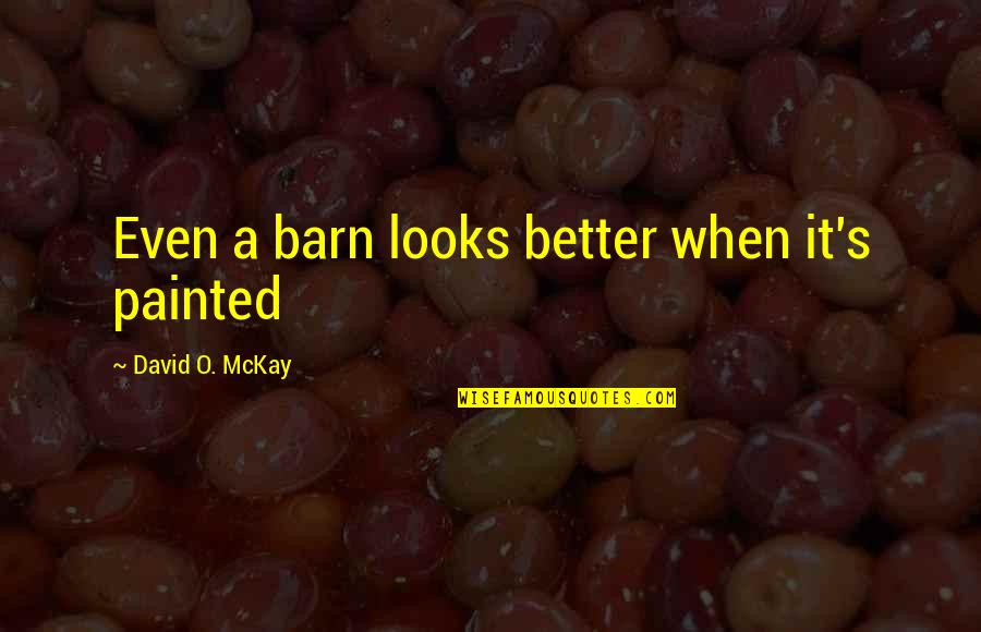 Pretentiously Cultured Quotes By David O. McKay: Even a barn looks better when it's painted