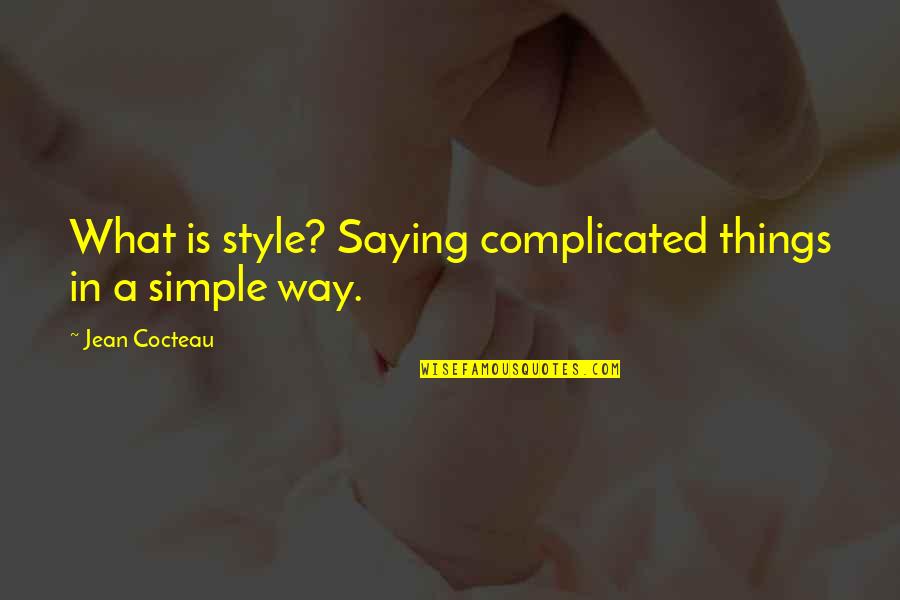 Pretentiously Cultured Quotes By Jean Cocteau: What is style? Saying complicated things in a Pretentiously Cultured Quotes By Jean Cocteau: What is style? Saying complicated things in a