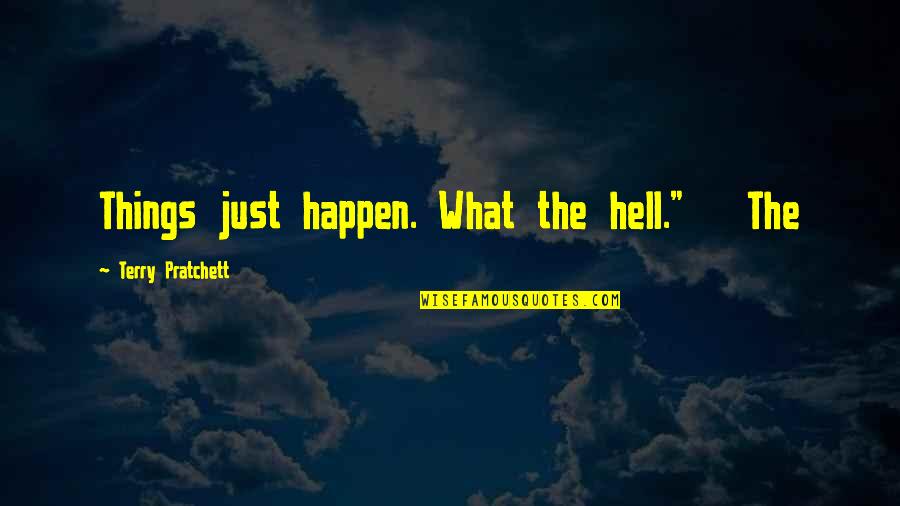 Pretentiously Cultured Quotes By Terry Pratchett: Things just happen. What the hell." The