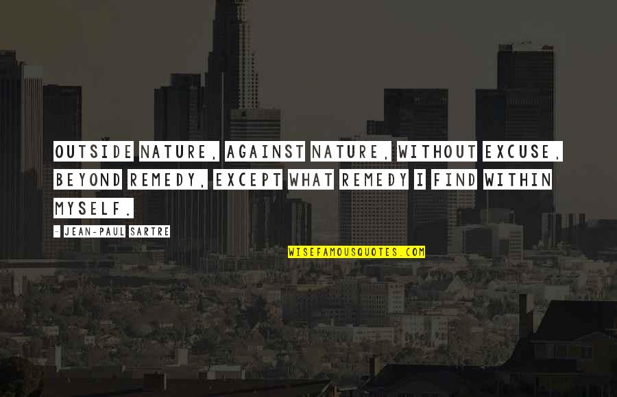 Pretentiousness Quotes By Jean-Paul Sartre: Outside nature, against nature, without excuse, beyond remedy,